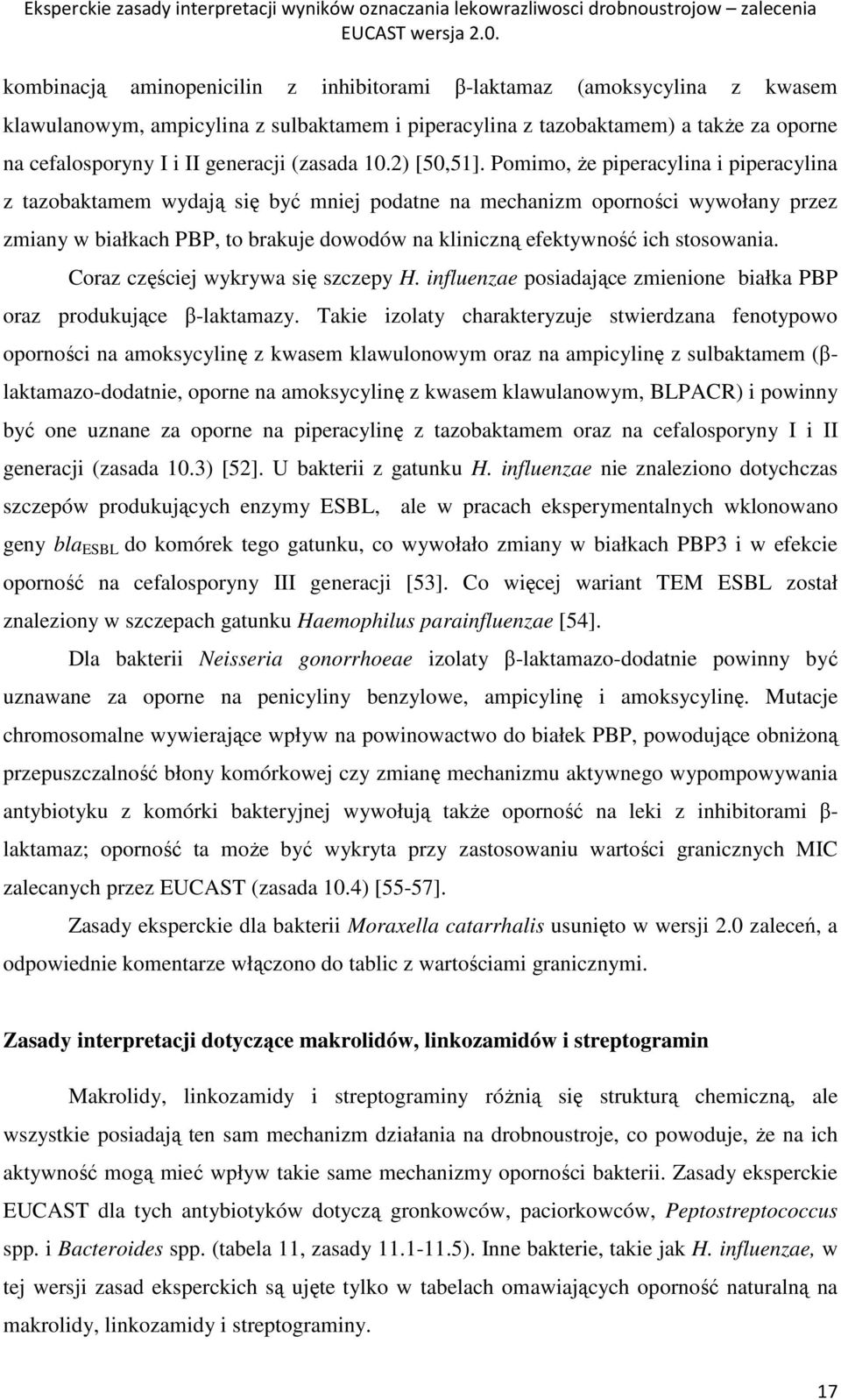 Pomimo, że piperacylina i piperacylina z tazobaktamem wydają się być mniej podatne na mechanizm oporności wywołany przez zmiany w białkach PBP, to brakuje dowodów na kliniczną efektywność ich