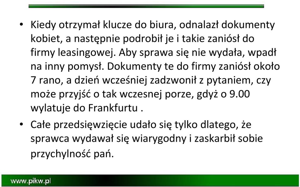 Dokumenty te do firmy zaniósłokoło 7 rano, a dzieńwcześniej zadzwoniłz pytaniem, czy może przyjśćo tak