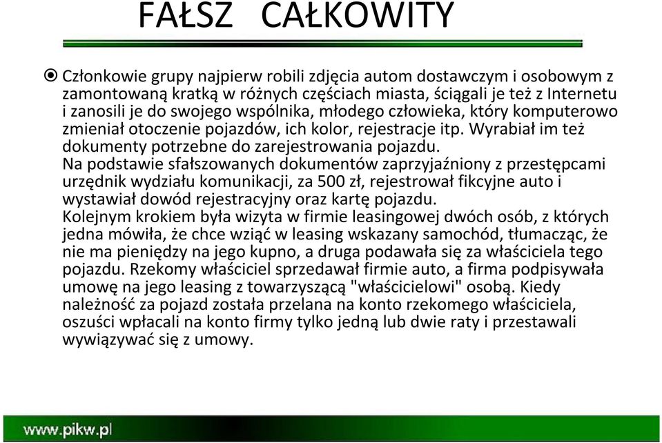 Na podstawie sfałszowanych dokumentów zaprzyjaźniony z przestępcami urzędnik wydziału komunikacji, za 500 zł, rejestrowałfikcyjne auto i wystawiał dowód rejestracyjny oraz kartę pojazdu.