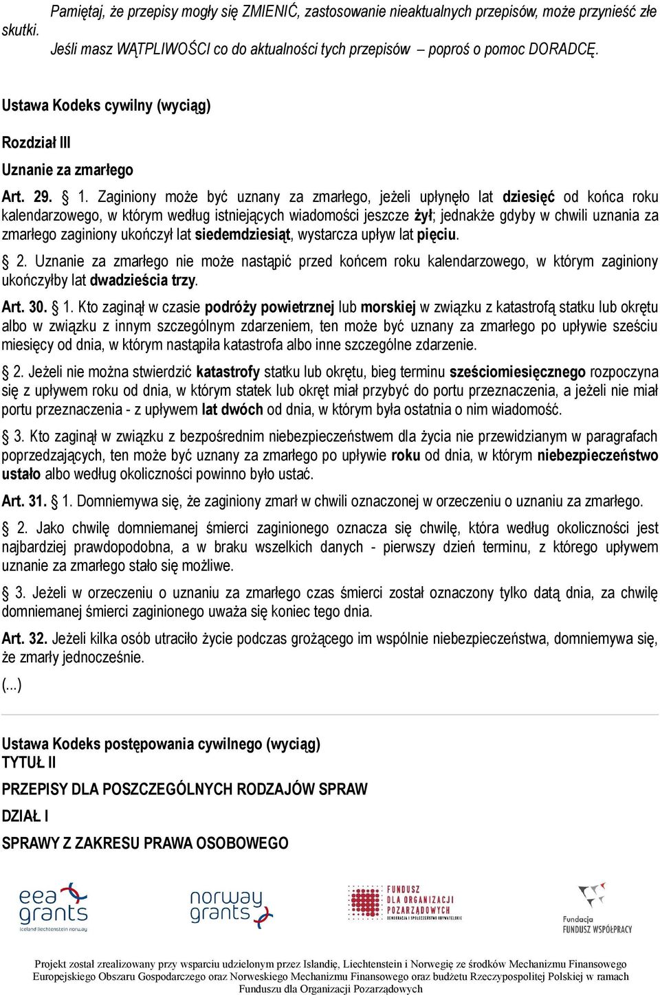 Zaginiony może być uznany za zmarłego, jeżeli upłynęło lat dziesięć od końca roku kalendarzowego, w którym według istniejących wiadomości jeszcze żył; jednakże gdyby w chwili uznania za zmarłego