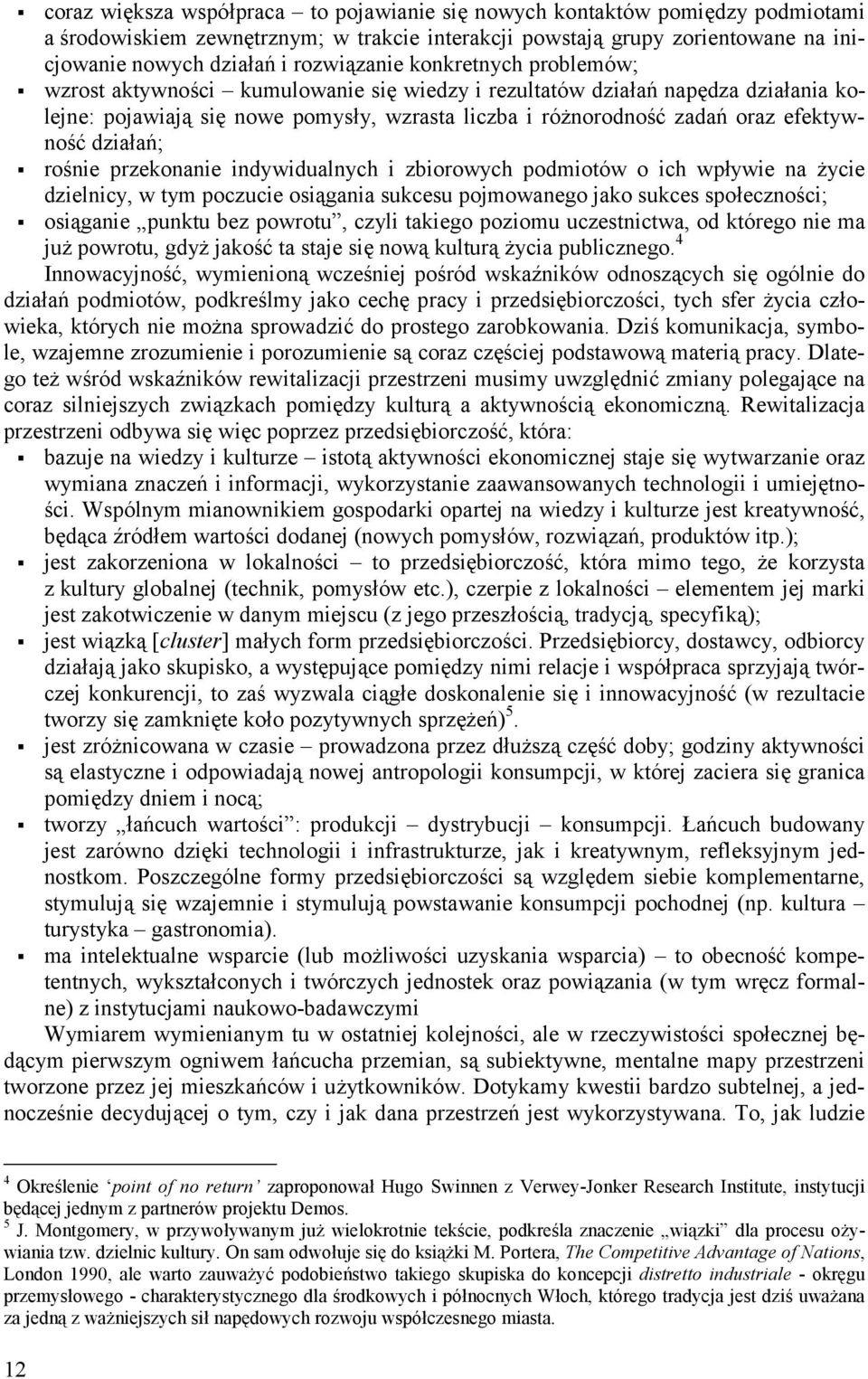 efektywność działań; rośnie przekonanie indywidualnych i zbiorowych podmiotów o ich wpływie na życie dzielnicy, w tym poczucie osiągania sukcesu pojmowanego jako sukces społeczności; osiąganie punktu