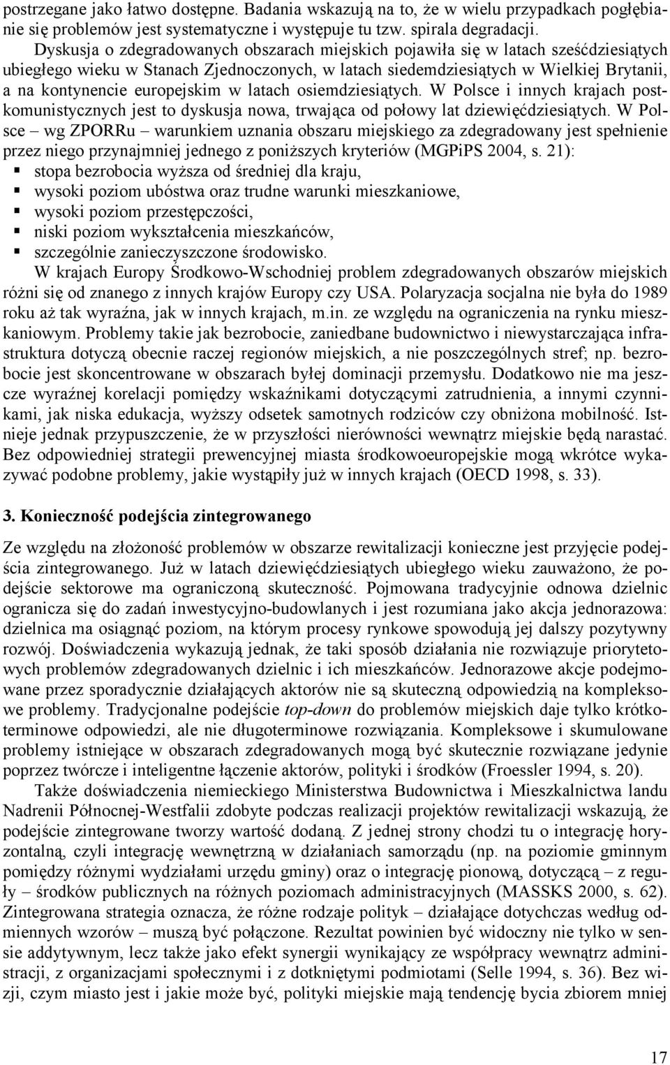 europejskim w latach osiemdziesiątych. W Polsce i innych krajach postkomunistycznych jest to dyskusja nowa, trwająca od połowy lat dziewięćdziesiątych.