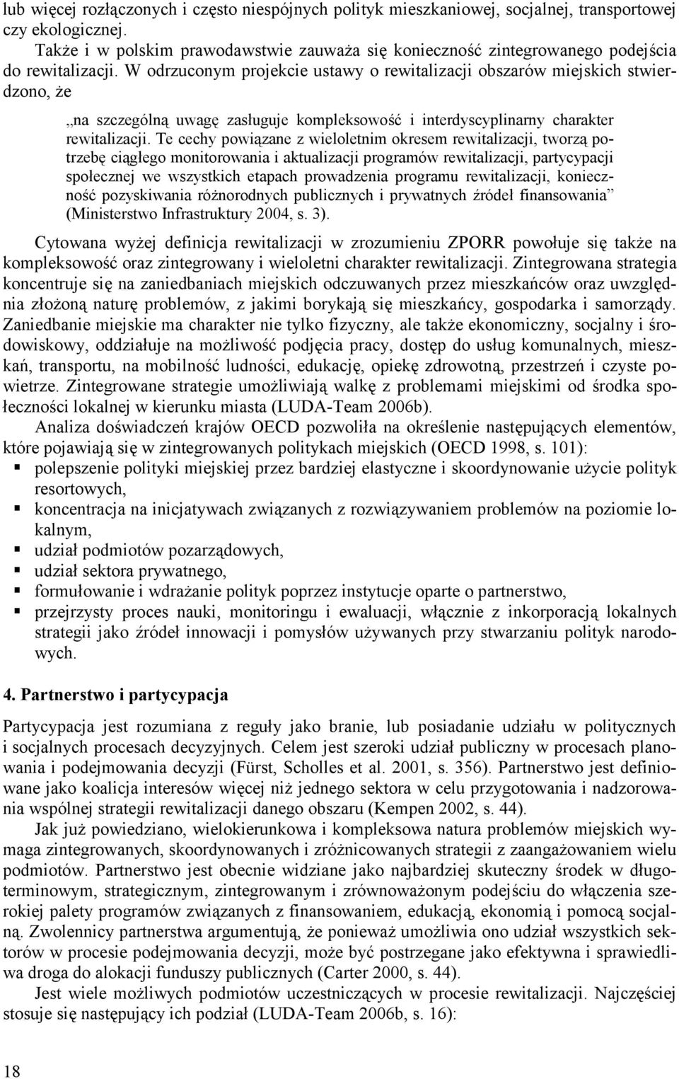 W odrzuconym projekcie ustawy o rewitalizacji obszarów miejskich stwierdzono, że na szczególną uwagę zasługuje kompleksowość i interdyscyplinarny charakter rewitalizacji.