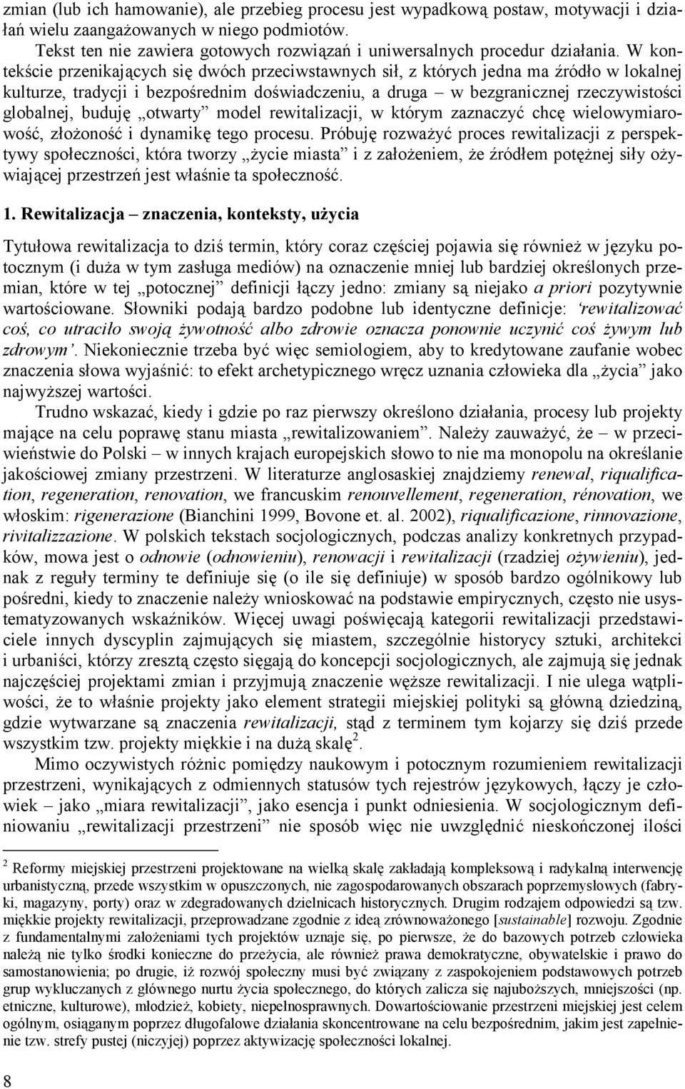 W kontekście przenikających się dwóch przeciwstawnych sił, z których jedna ma źródło w lokalnej kulturze, tradycji i bezpośrednim doświadczeniu, a druga w bezgranicznej rzeczywistości globalnej,