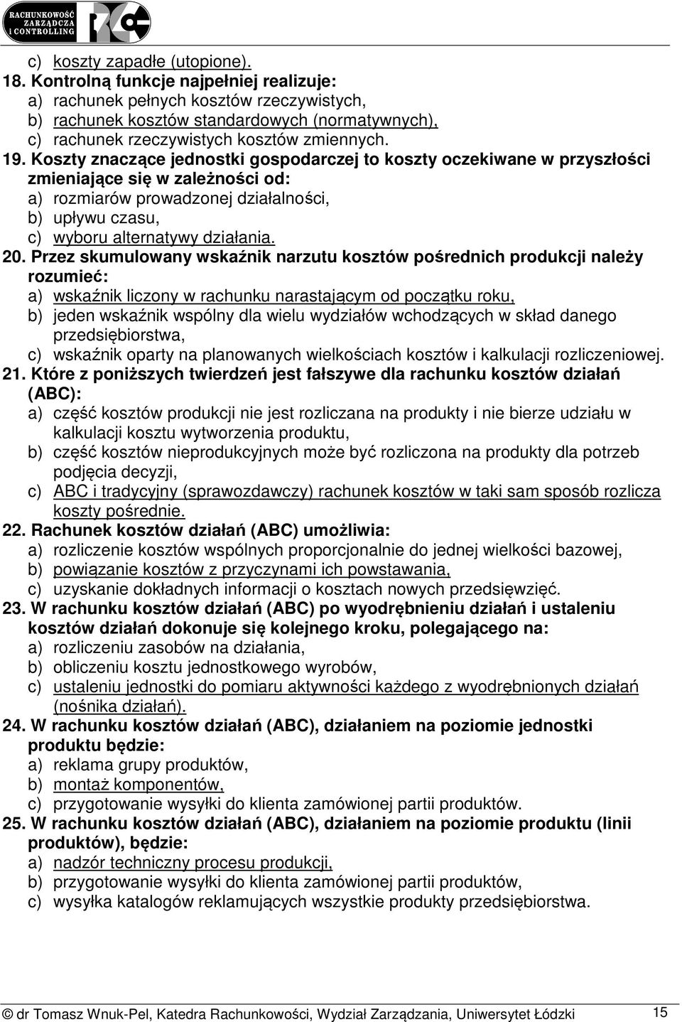 Koszty znaczące jednostki gospodarczej to koszty oczekiwane w przyszłości zmieniające się w zależności od: a) rozmiarów prowadzonej działalności, b) upływu czasu, c) wyboru alternatywy działania. 20.