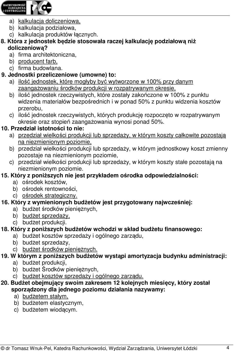 Jednostki przeliczeniowe (umowne) to: a) ilość jednostek, które mogłyby być wytworzone w 100% przy danym zaangażowaniu środków produkcji w rozpatrywanym okresie, b) ilość jednostek rzeczywistych,