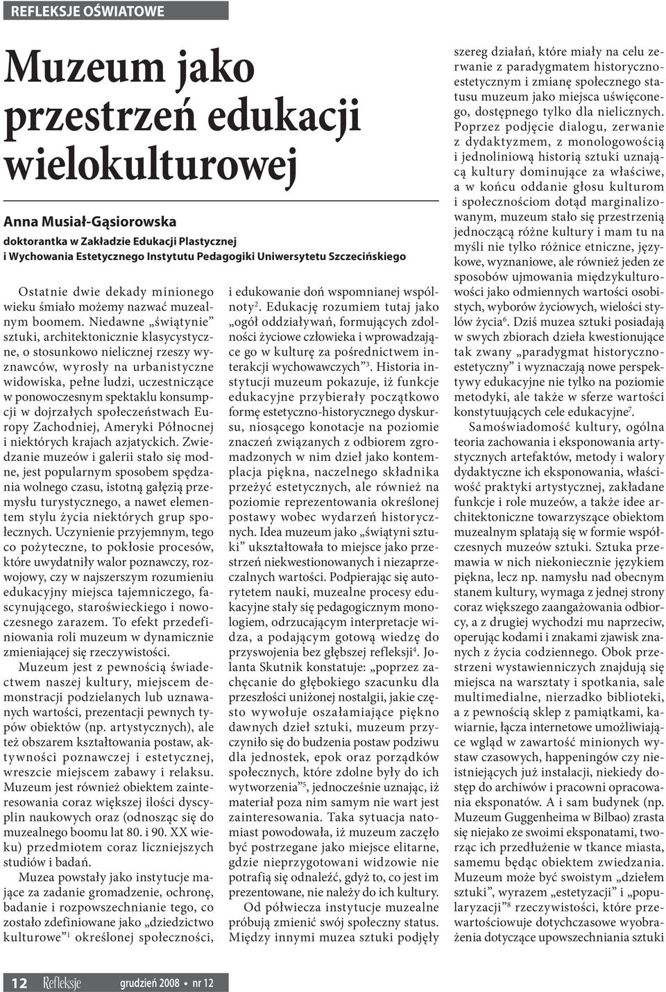 Niedawne świątynie sztuki, architektonicznie klasycystyczne, o stosunkowo nielicznej rzeszy wyznawców, wyrosły na urbanistyczne widowiska, pełne ludzi, uczestniczące w ponowoczesnym spektaklu