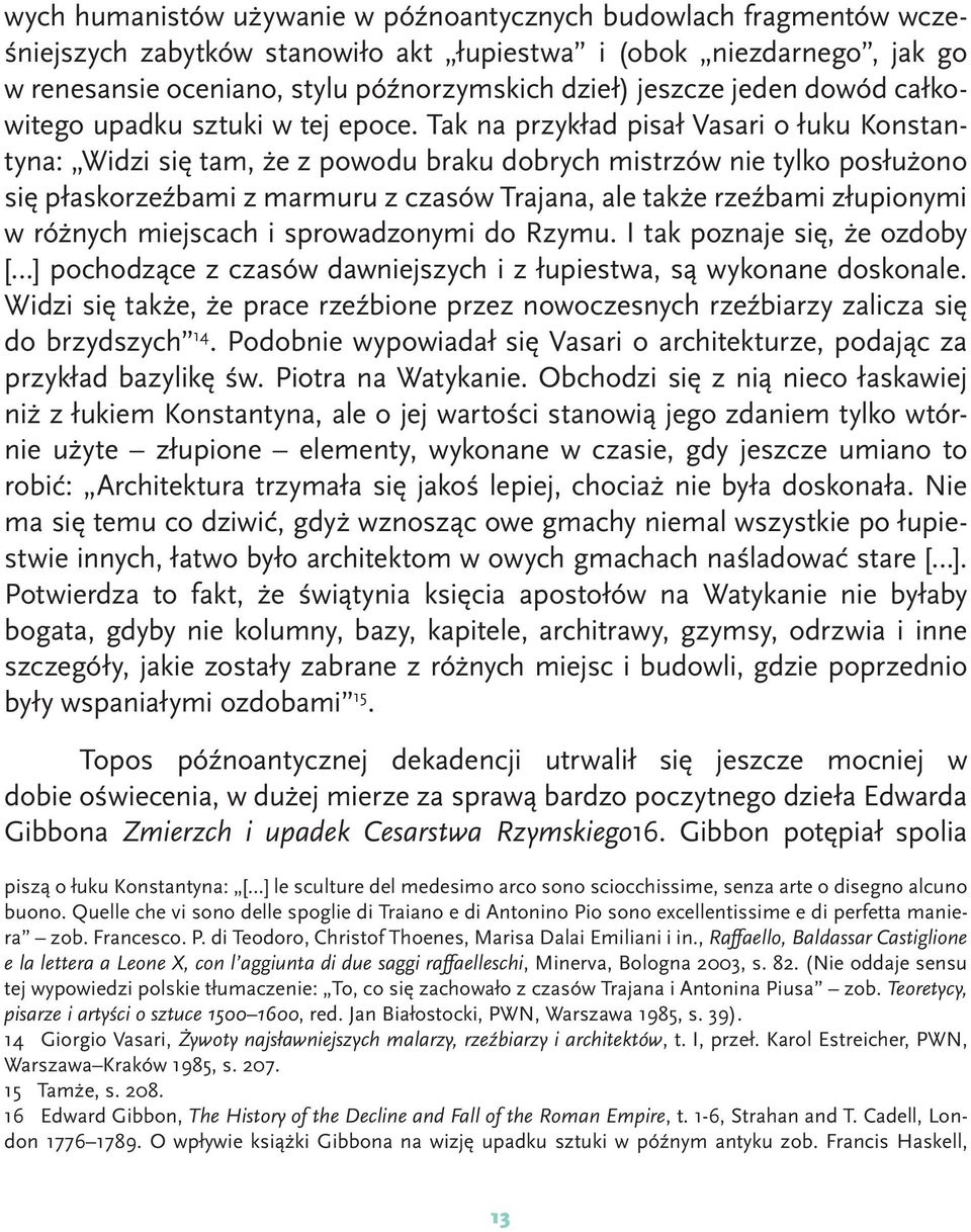 Tak na przykład pisał Vasari o łuku Konstantyna: Widzi się tam, że z powodu braku dobrych mistrzów nie tylko posłużono się płaskorzeźbami z marmuru z czasów Trajana, ale także rzeźbami złupionymi w