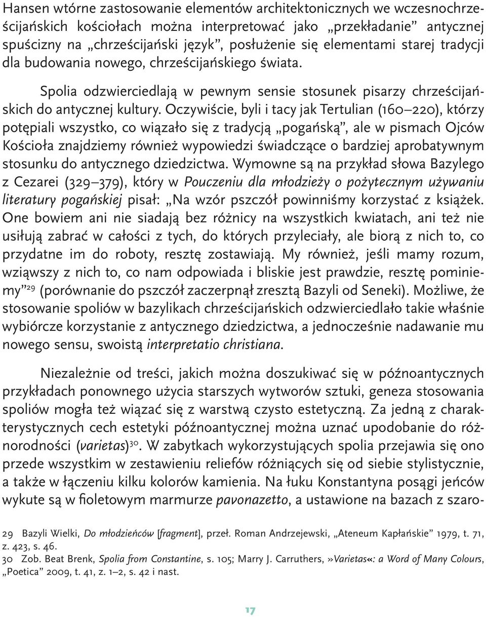 Oczywiście, byli i tacy jak Tertulian (160 220), którzy potępiali wszystko, co wiązało się z tradycją pogańską, ale w pismach Ojców Kościoła znajdziemy również wypowiedzi świadczące o bardziej