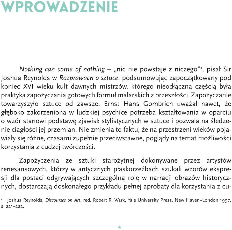 Ernst Hans Gombrich uważał nawet, że głęboko zakorzeniona w ludzkiej psychice potrzeba kształtowania w oparciu o wzór stanowi podstawę zjawisk stylistycznych w sztuce i pozwala na śledzenie ciągłości