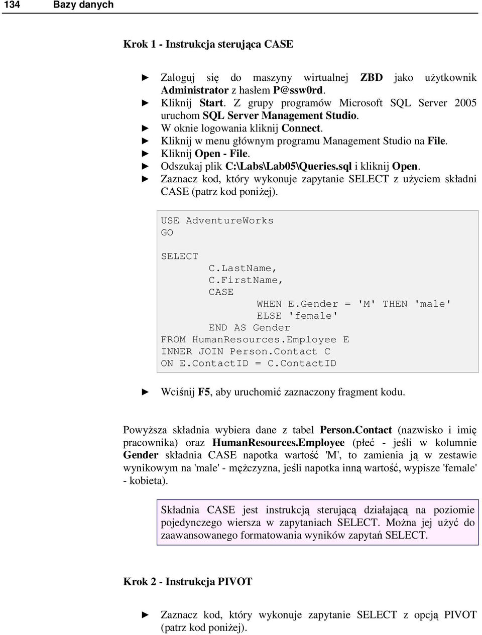 Odszukaj plik C:\Labs\Lab05\Queries.sql i kliknij Open. Zaznacz kod, który wykonuje zapytanie SELECT z uŝyciem składni CASE (patrz kod poniŝej). USE AdventureWorks GO SELECT C.LastName, C.