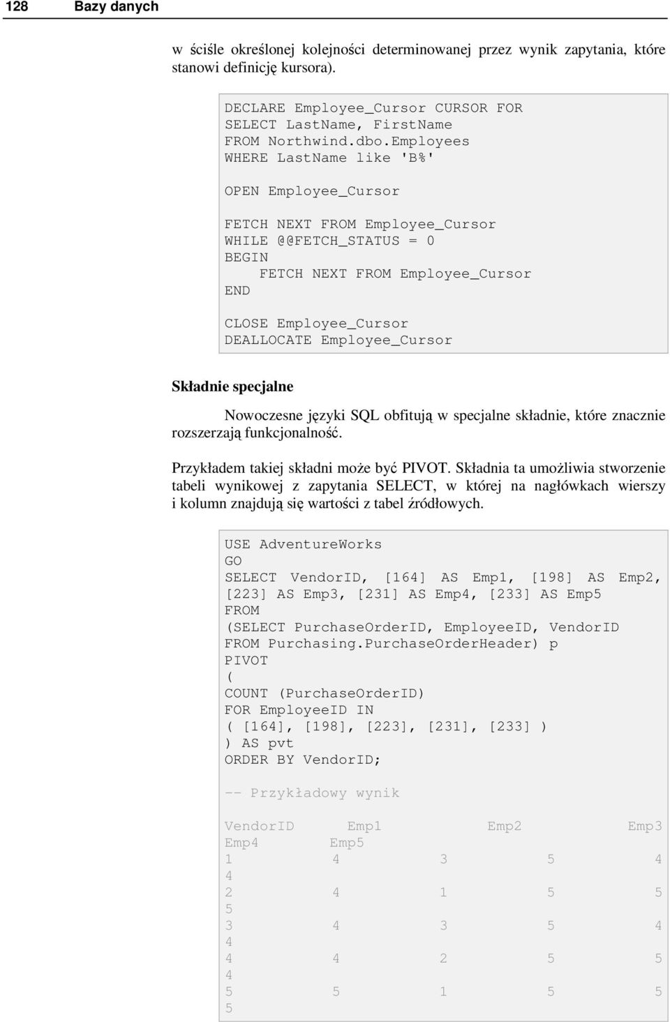 Employee_Cursor Składnie specjalne Nowoczesne języki SQL obfitują w specjalne składnie, które znacznie rozszerzają funkcjonalność. Przykładem takiej składni moŝe być PIVOT.