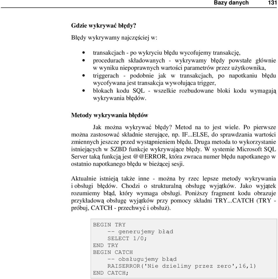 uŝytkownika, triggerach - podobnie jak w transakcjach, po napotkaniu błędu wycofywana jest transakcja wywołująca trigger, blokach kodu SQL - wszelkie rozbudowane bloki kodu wymagają wykrywania błędów.