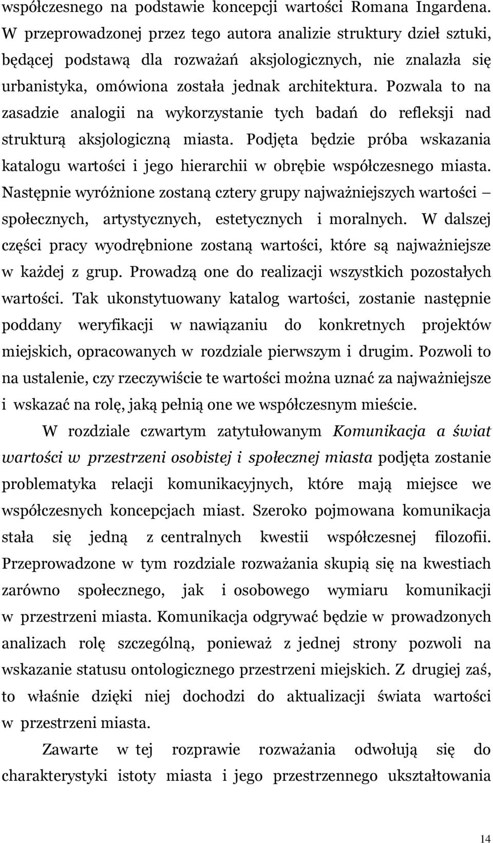 Pozwala to na zasadzie analogii na wykorzystanie tych badań do refleksji nad strukturą aksjologiczną miasta.