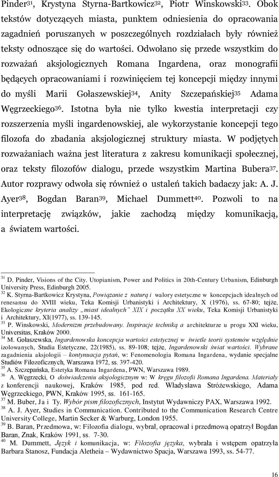 Odwołano się przede wszystkim do rozważań aksjologicznych Romana Ingardena, oraz monografii będących opracowaniami i rozwinięciem tej koncepcji między innymi do myśli Marii Gołaszewskiej 34, Anity