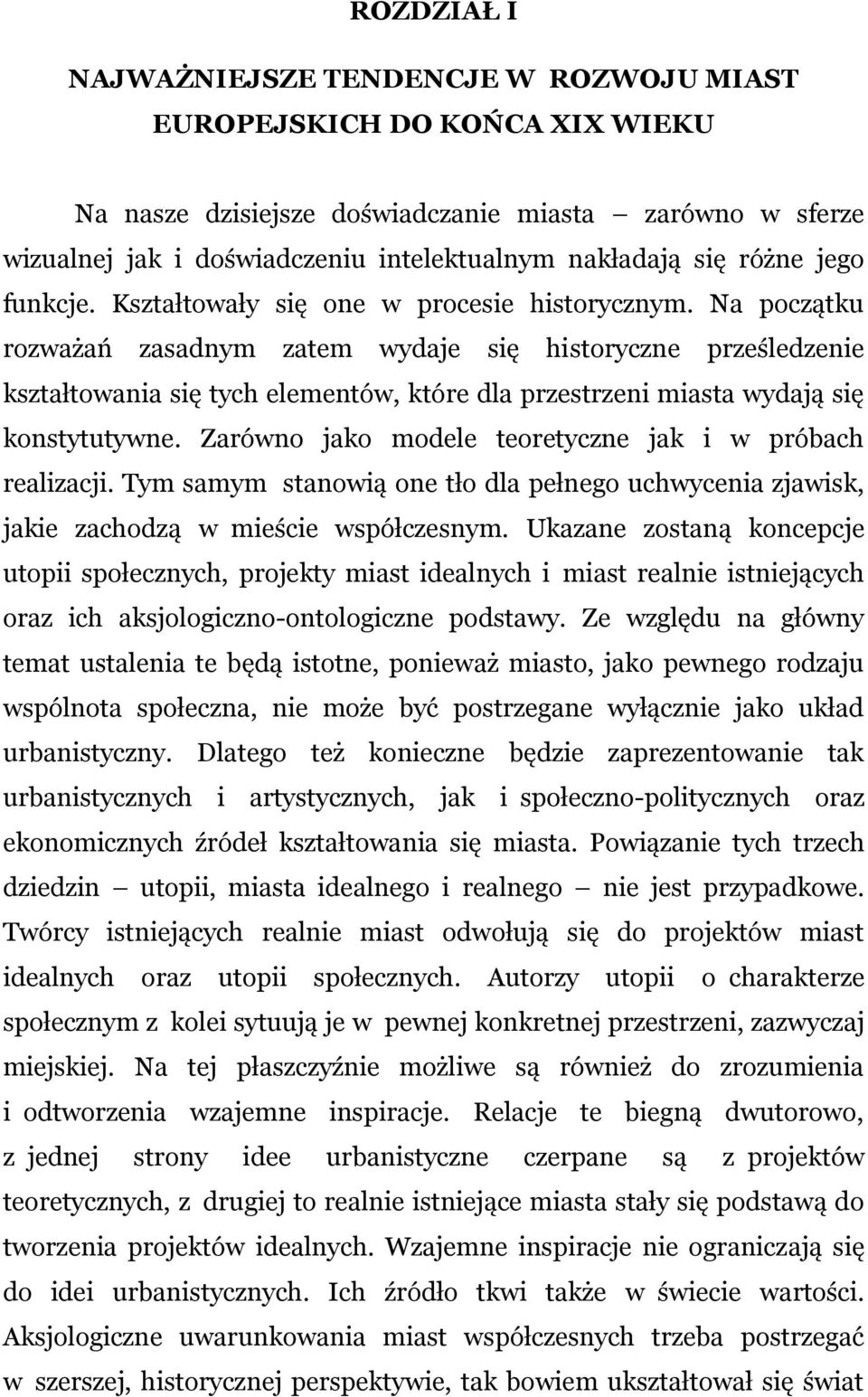 Na początku rozważań zasadnym zatem wydaje się historyczne prześledzenie kształtowania się tych elementów, które dla przestrzeni miasta wydają się konstytutywne.