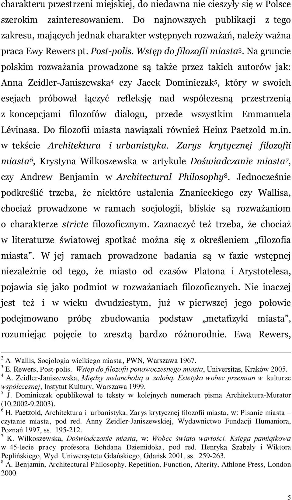 Na gruncie polskim rozważania prowadzone są także przez takich autorów jak: Anna Zeidler-Janiszewska 4 czy Jacek Dominiczak 5, który w swoich esejach próbował łączyć refleksję nad współczesną