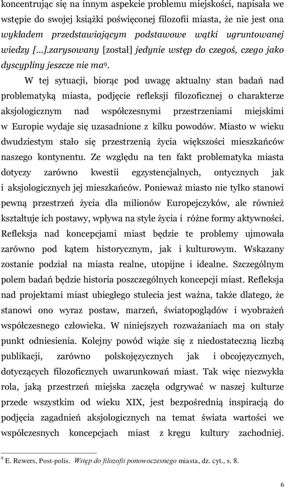 W tej sytuacji, biorąc pod uwagę aktualny stan badań nad problematyką miasta, podjęcie refleksji filozoficznej o charakterze aksjologicznym nad współczesnymi przestrzeniami miejskimi w Europie wydaje