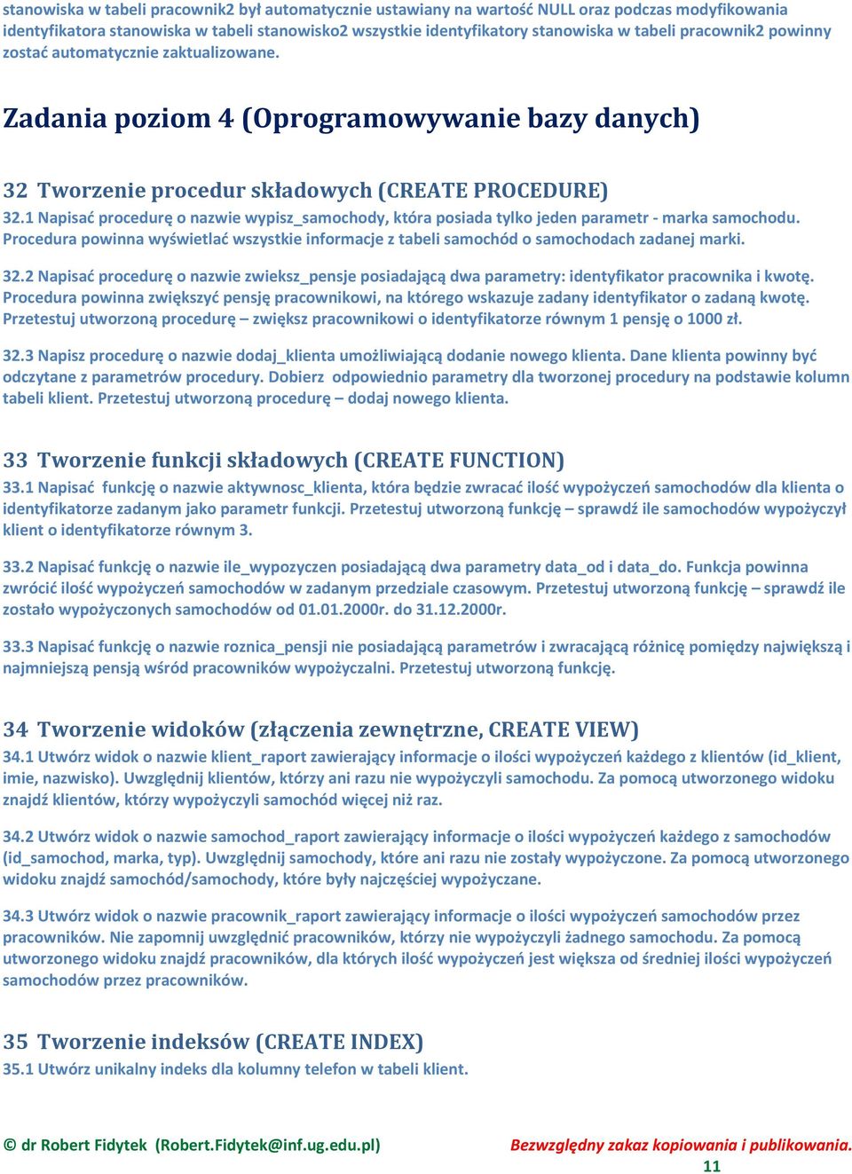 1 Napisać procedurę o nazwie wypisz_samochody, która posiada tylko jeden parametr - marka samochodu. Procedura powinna wyświetlać wszystkie informacje z tabeli samochód o samochodach zadanej marki.