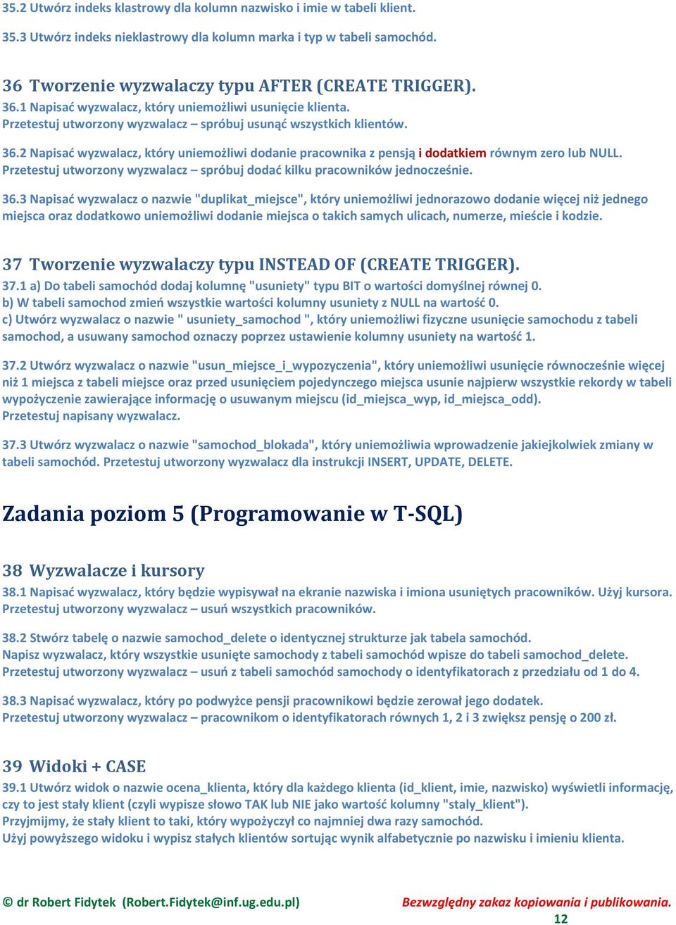 2 Napisać wyzwalacz, który uniemożliwi dodanie pracownika z pensją i dodatkiem równym zero lub NULL. Przetestuj utworzony wyzwalacz spróbuj dodać kilku pracowników jednocześnie. 36.