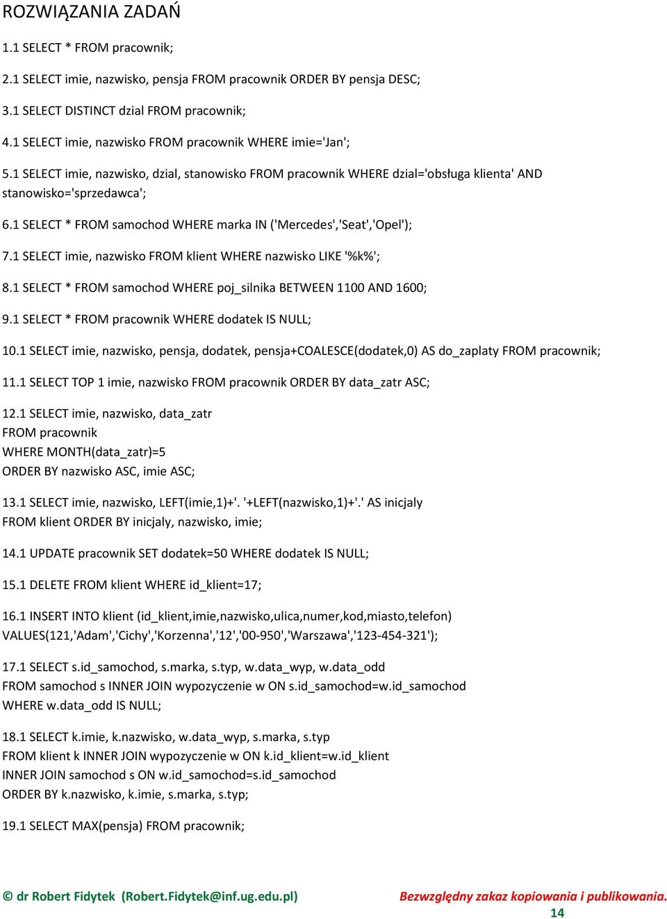 1 SELECT * FROM samochod WHERE marka IN ('Mercedes','Seat','Opel'); 7.1 SELECT imie, nazwisko FROM klient WHERE nazwisko LIKE '%k%'; 8.