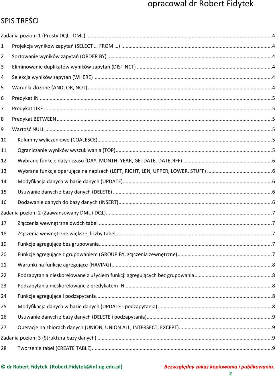 .. 5 9 Wartość NULL... 5 10 Kolumny wyliczeniowe (COALESCE)... 5 11 Ograniczanie wyników wyszukiwania (TOP)... 5 12 Wybrane funkcje daty i czasu (DAY, MONTH, YEAR, GETDATE, DATEDIFF).