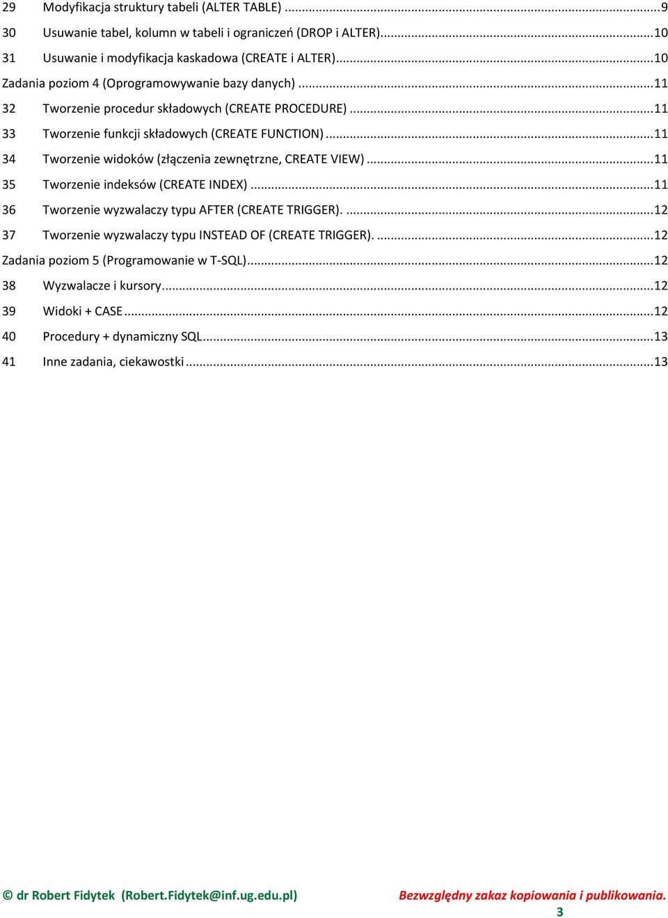 .. 11 34 Tworzenie widoków (złączenia zewnętrzne, CREATE VIEW)... 11 35 Tworzenie indeksów (CREATE INDEX)... 11 36 Tworzenie wyzwalaczy typu AFTER (CREATE TRIGGER).