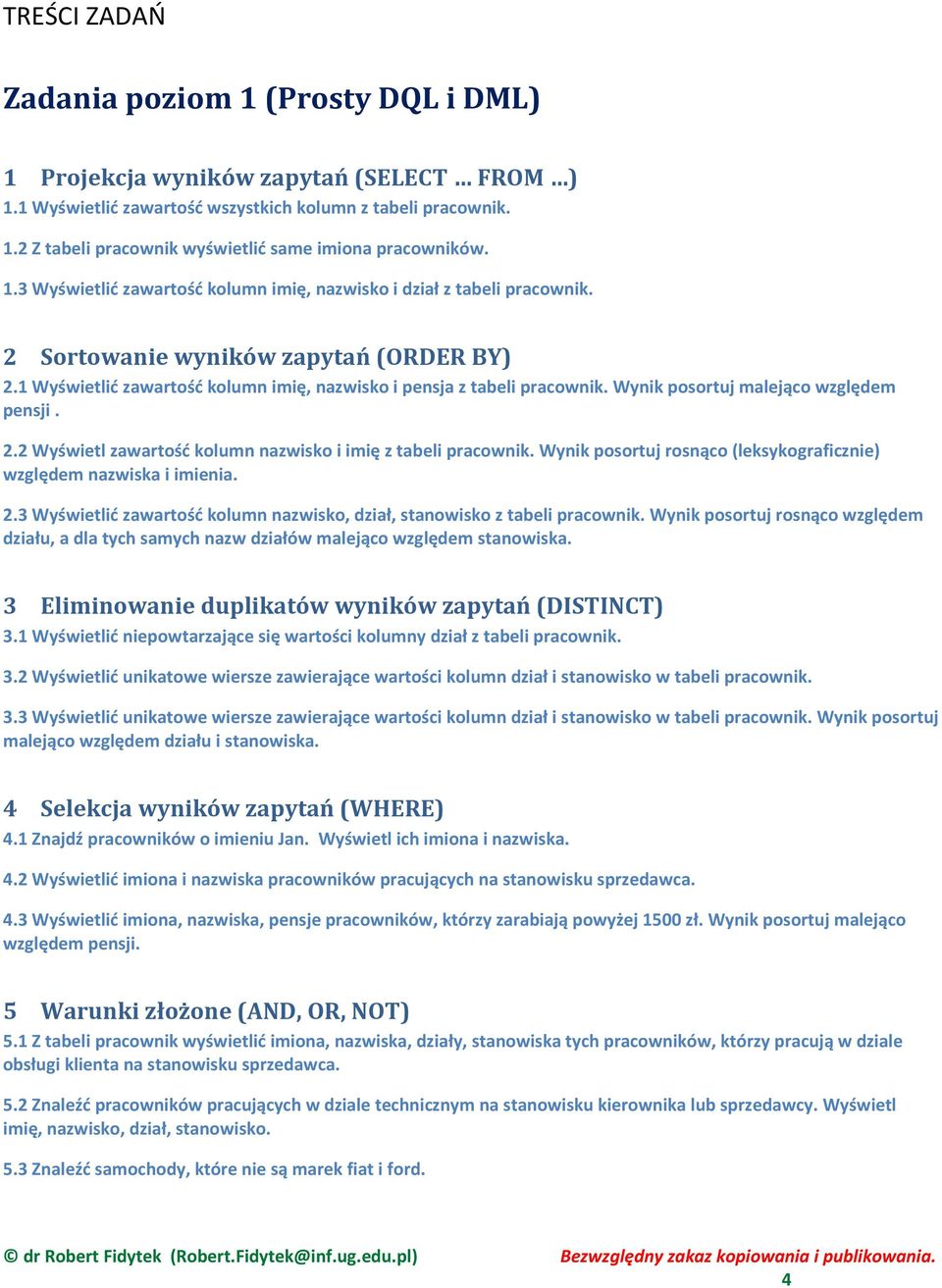 Wynik posortuj malejąco względem pensji. 2.2 Wyświetl zawartość kolumn nazwisko i imię z tabeli pracownik. Wynik posortuj rosnąco (leksykograficznie) względem nazwiska i imienia. 2.3 Wyświetlić zawartość kolumn nazwisko, dział, stanowisko z tabeli pracownik.