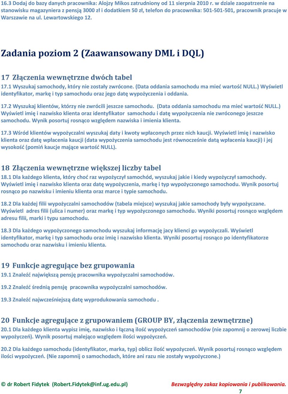 Zadania poziom 2 (Zaawansowany DML i DQL) 17 Złączenia wewnętrzne dwóch tabel 17.1 Wyszukaj samochody, który nie zostały zwrócone. (Data oddania samochodu ma mieć wartość NULL.