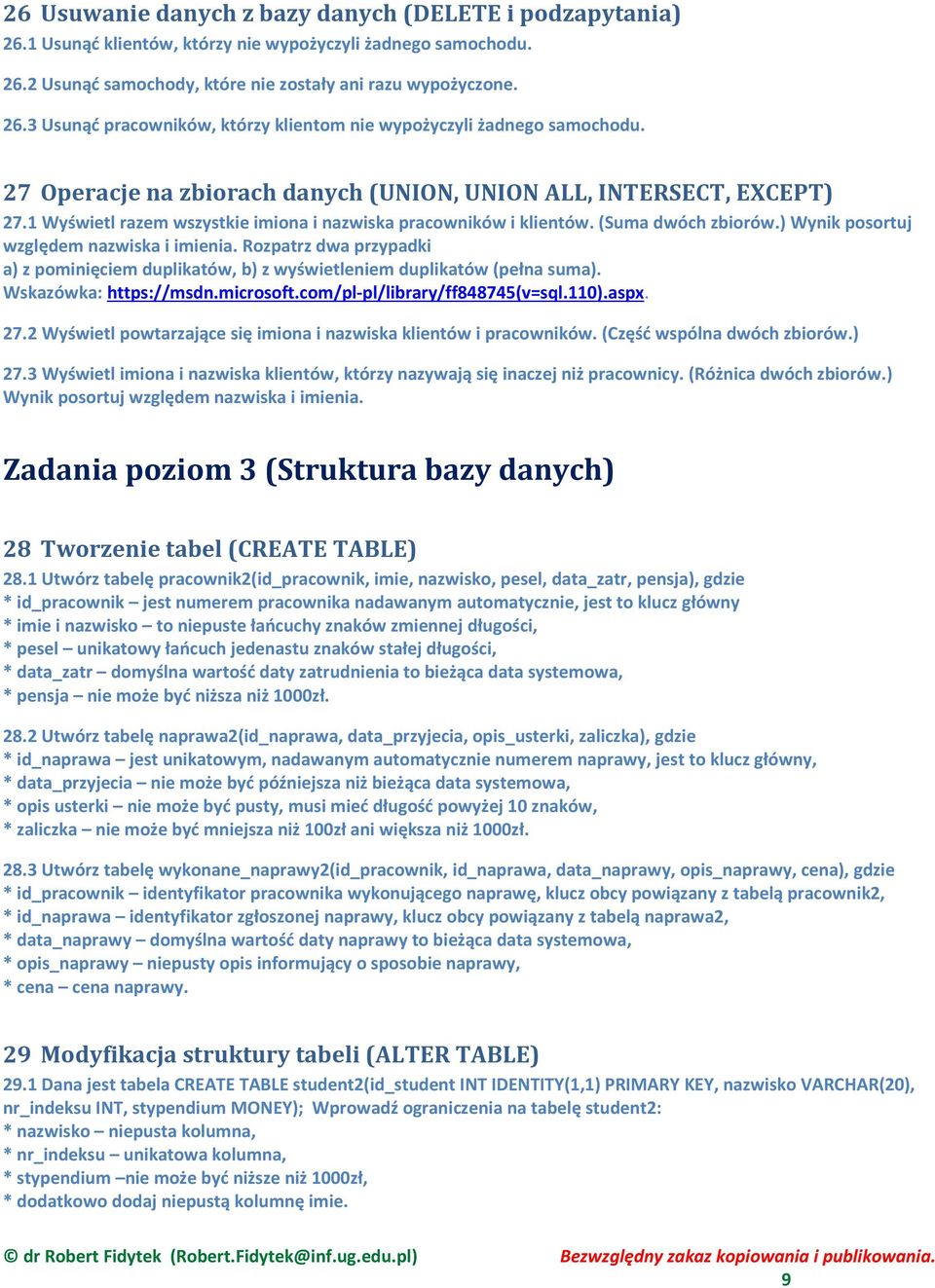 ) Wynik posortuj względem nazwiska i imienia. Rozpatrz dwa przypadki a) z pominięciem duplikatów, b) z wyświetleniem duplikatów (pełna suma). Wskazówka: https://msdn.microsoft.