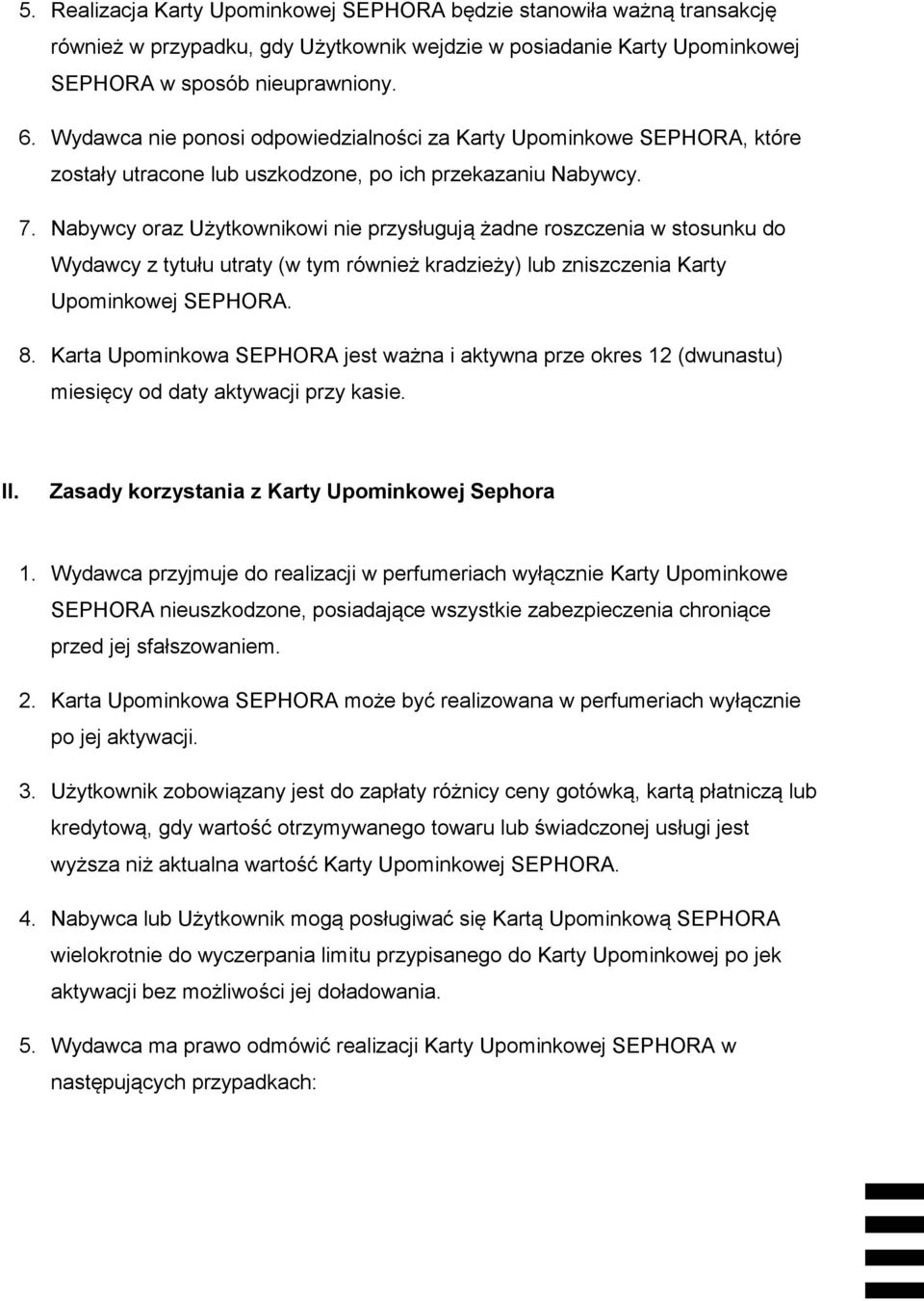 Nabywcy oraz Użytkownikowi nie przysługują żadne roszczenia w stosunku do Wydawcy z tytułu utraty (w tym również kradzieży) lub zniszczenia Karty Upominkowej SEPHORA. 8.