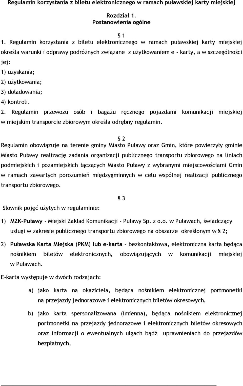 użytkowania; 3) doładowania; 4) kontroli. 2. Regulamin przewozu osób i bagażu ręcznego pojazdami komunikacji miejskiej w miejskim transporcie zbiorowym określa odrębny regulamin.