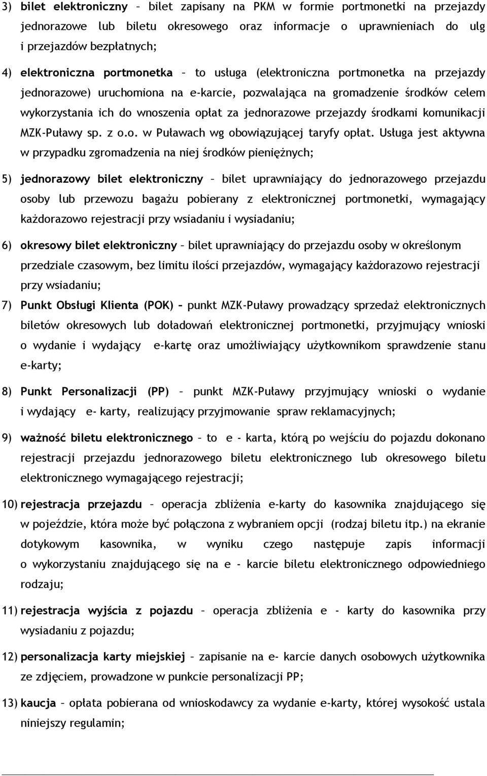 przejazdy środkami komunikacji MZK-Puławy sp. z o.o. w Puławach wg obowiązującej taryfy opłat.