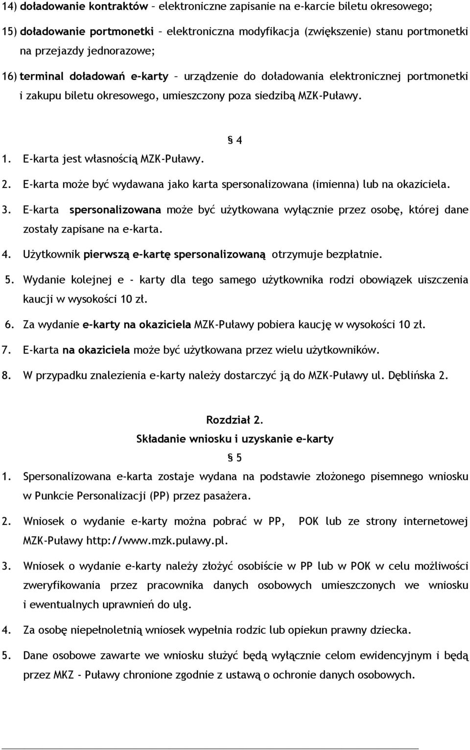 E-karta może być wydawana jako karta spersonalizowana (imienna) lub na okaziciela. 3. E karta spersonalizowana może być użytkowana wyłącznie przez osobę, której dane zostały zapisane na e-karta. 4.