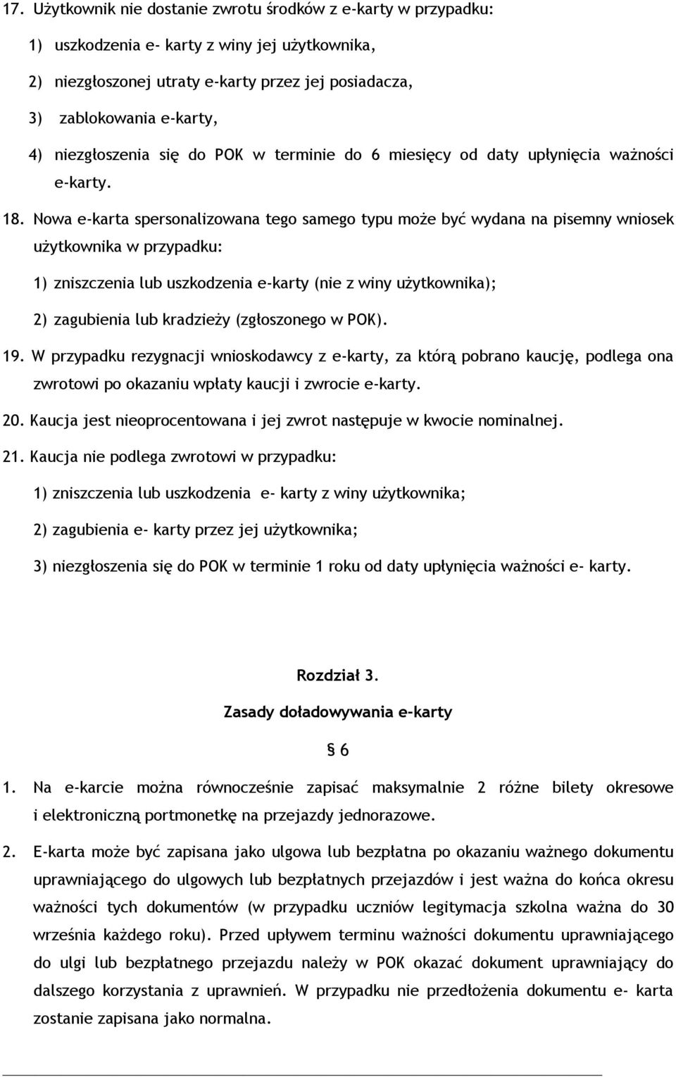 Nowa e-karta spersonalizowana tego samego typu może być wydana na pisemny wniosek użytkownika w przypadku: 1) zniszczenia lub uszkodzenia e-karty (nie z winy użytkownika); 2) zagubienia lub kradzieży