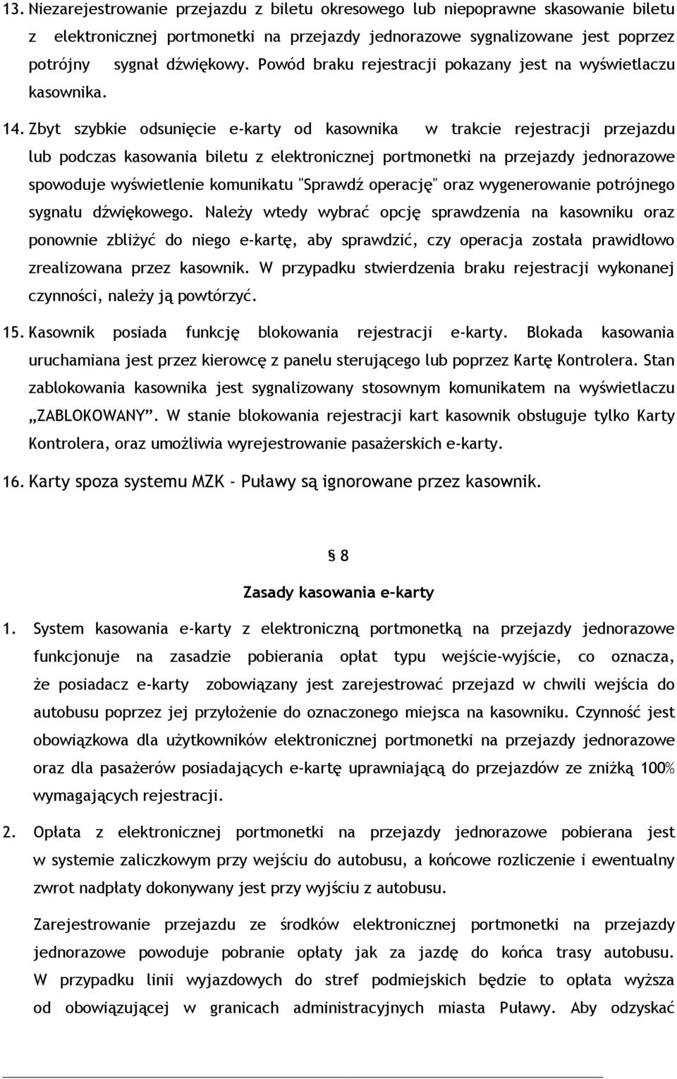 Zbyt szybkie odsunięcie e-karty od kasownika w trakcie rejestracji przejazdu lub podczas kasowania biletu z elektronicznej portmonetki na przejazdy jednorazowe spowoduje wyświetlenie komunikatu