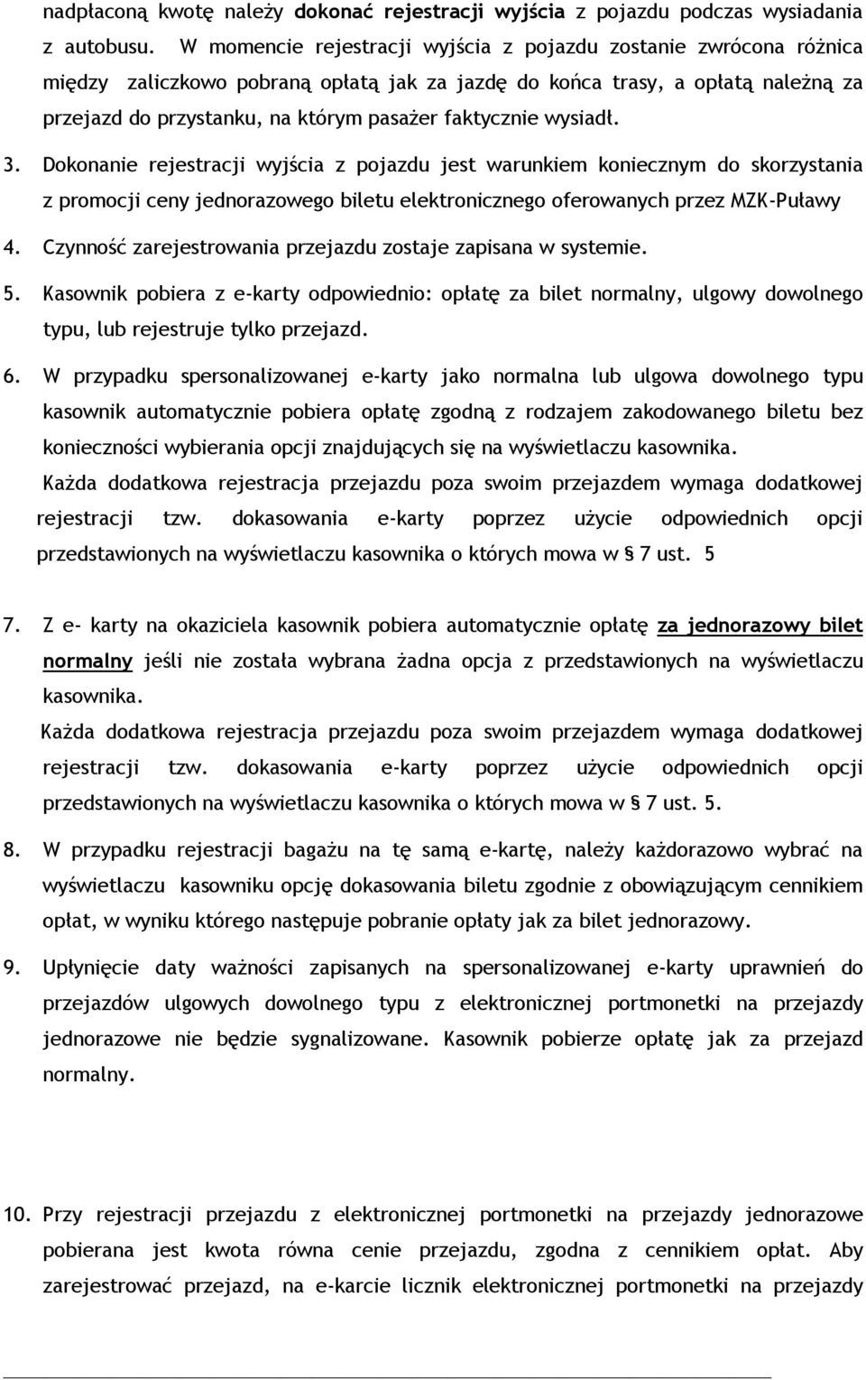 faktycznie wysiadł. 3. Dokonanie rejestracji wyjścia z pojazdu jest warunkiem koniecznym do skorzystania z promocji ceny jednorazowego biletu elektronicznego oferowanych przez MZK-Puławy 4.