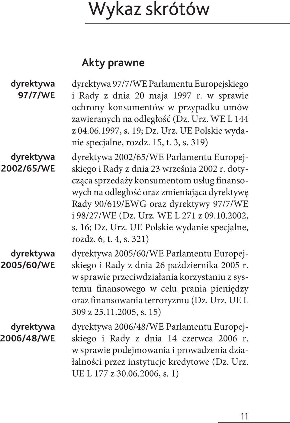 6, t. 4, s. 321) dyrektywa 2002/65/WE dyrektywa 2005/60/WE dyrektywa 2006/48/WE dyrektywa 97/7/WE Parlamentu Europejskiego i Rady z dnia 20 maja 1997 r.