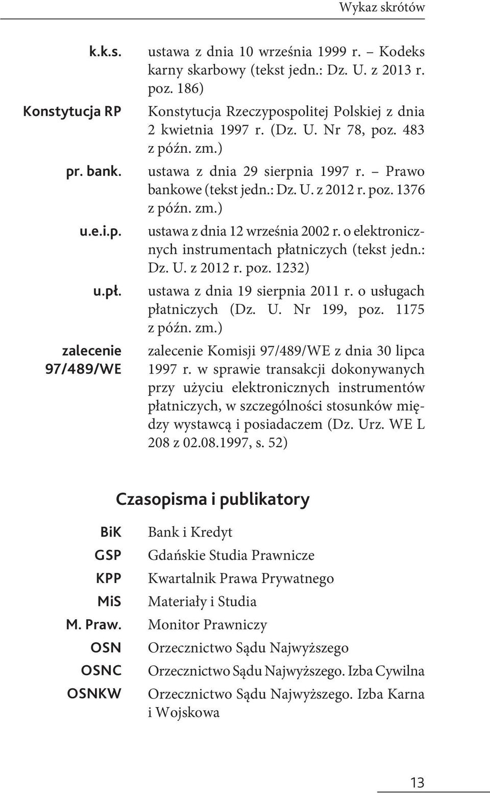 zm.) ustawa z dnia 12 września 2002 r. o elektronicznych instrumentach płatniczych (tekst jedn.: Dz. U. z 2012 r. poz. 1232) ustawa z dnia 19 sierpnia 2011 r. o usługach płatniczych (Dz. U. Nr 199, poz.