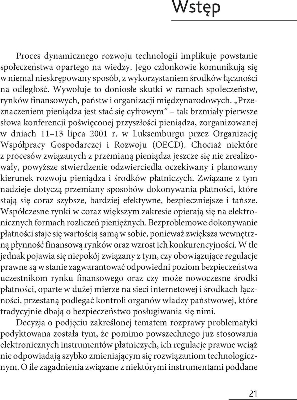 Wywołuje to doniosłe skutki w ramach społeczeństw, rynków finansowych, państw i organizacji międzynarodowych.