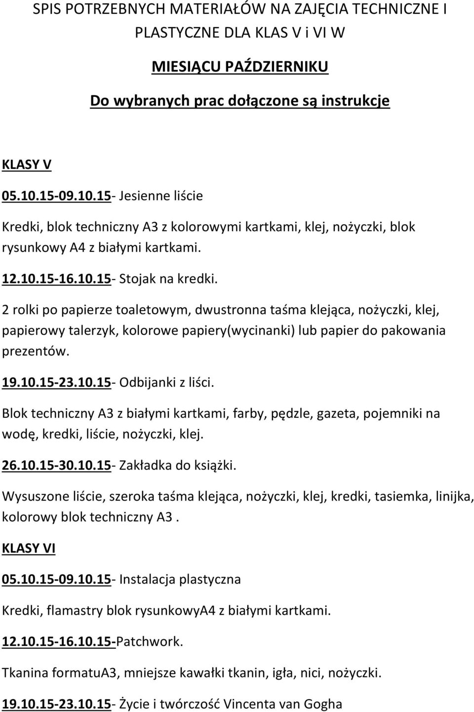 2 rolki po papierze toaletowym, dwustronna taśma klejąca, nożyczki, klej, papierowy talerzyk, kolorowe papiery(wycinanki) lub papier do pakowania prezentów. 19.10.15-23.10.15- Odbijanki z liści.