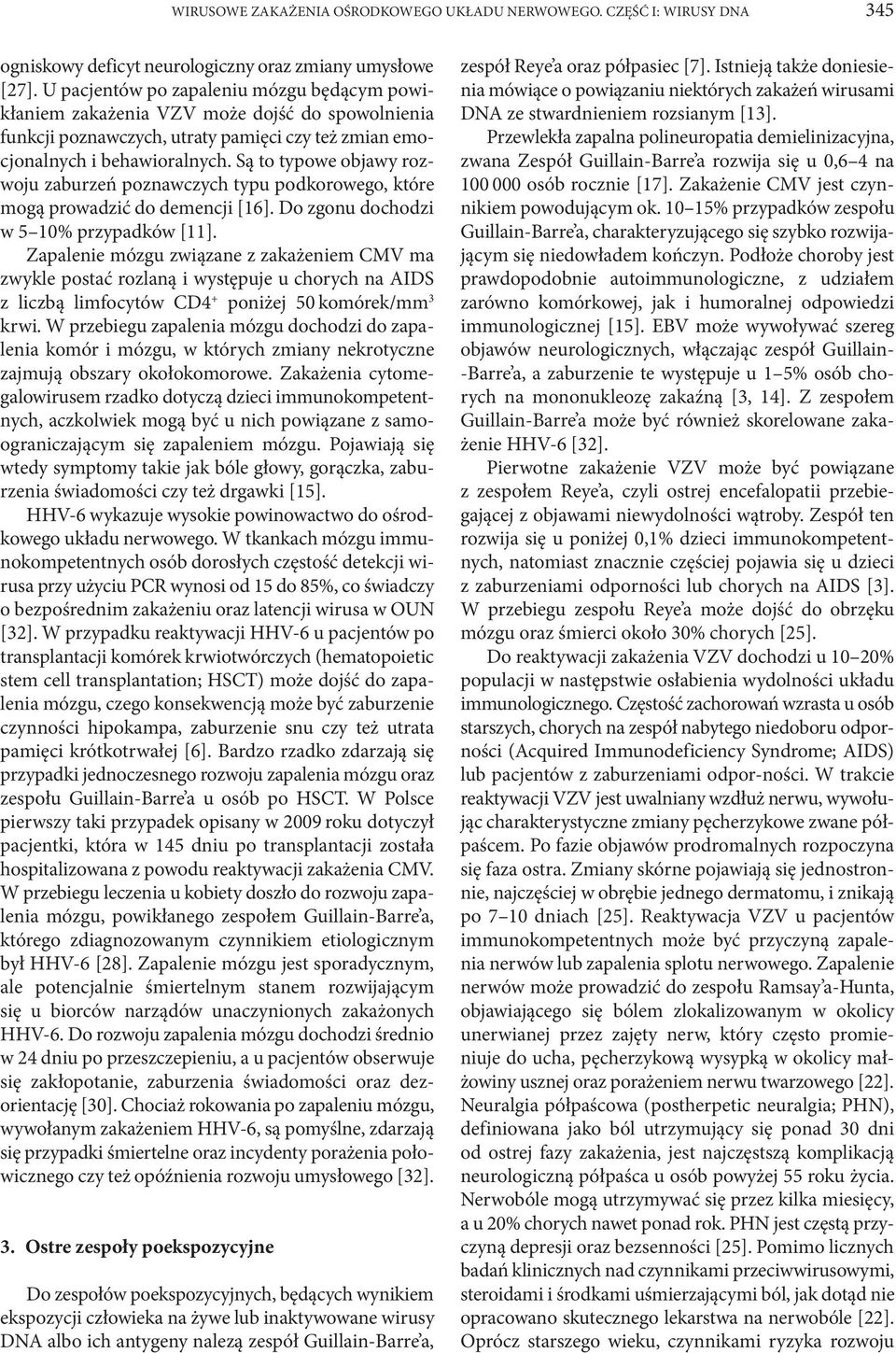 Są to typowe objawy rozwoju zaburzeń poznawczych typu pod korowego, które mogą prowadzić do demencji [16]. Do zgonu dochodzi w 5 10% przypadków [11].