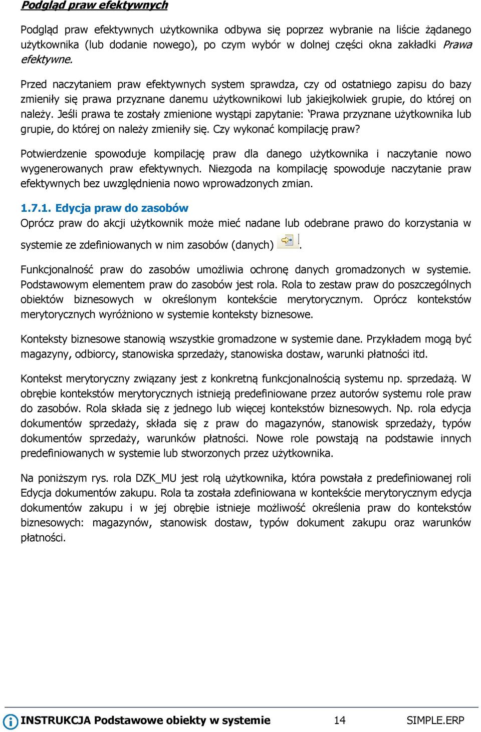 Jeśli prawa te zostały zmienione wystąpi zapytanie: Prawa przyznane użytkownika lub grupie, do której on należy zmieniły się. Czy wykonać kompilację praw?