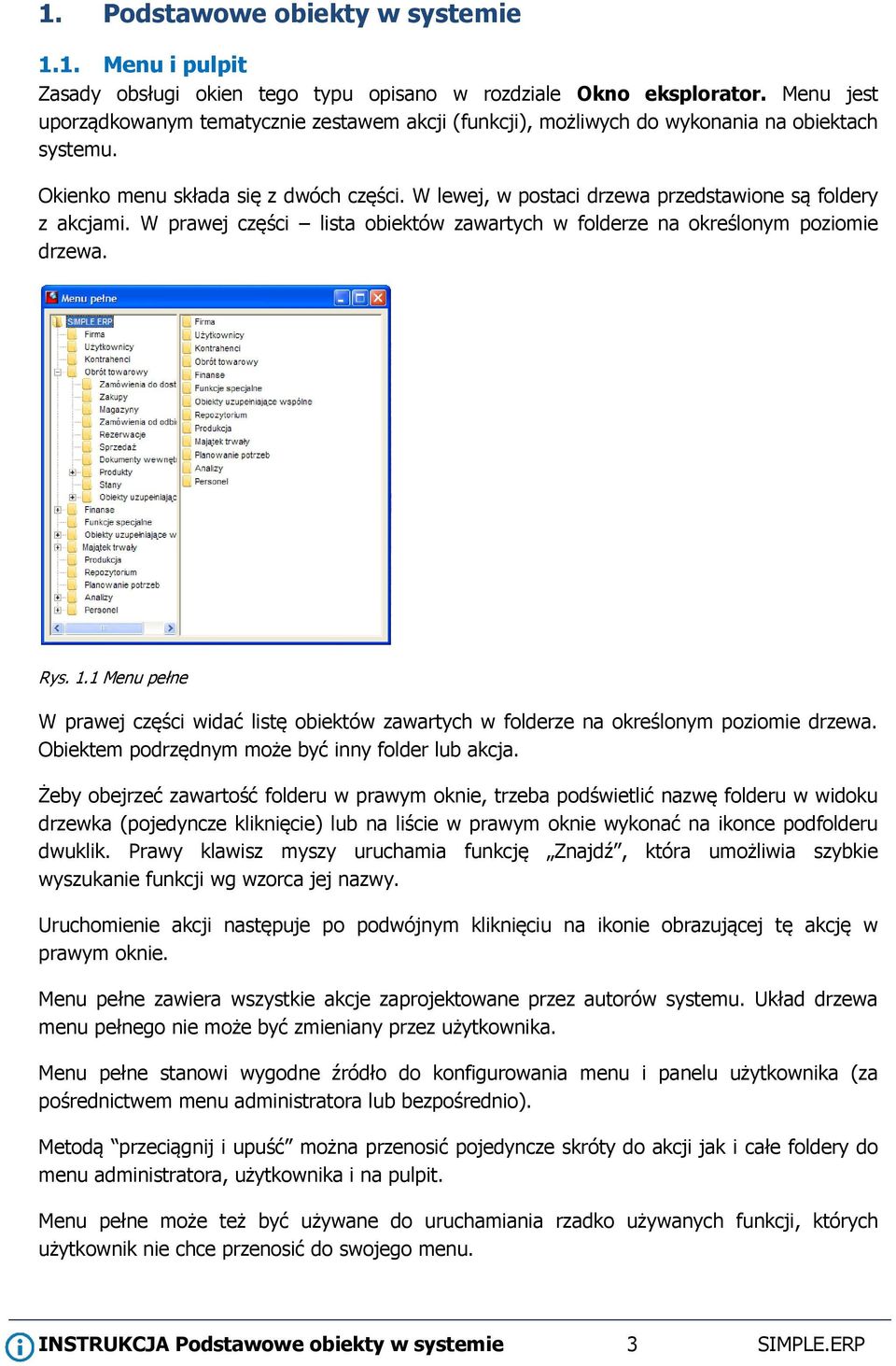 W lewej, w postaci drzewa przedstawione są foldery z akcjami. W prawej części lista obiektów zawartych w folderze na określonym poziomie drzewa. Rys. 1.