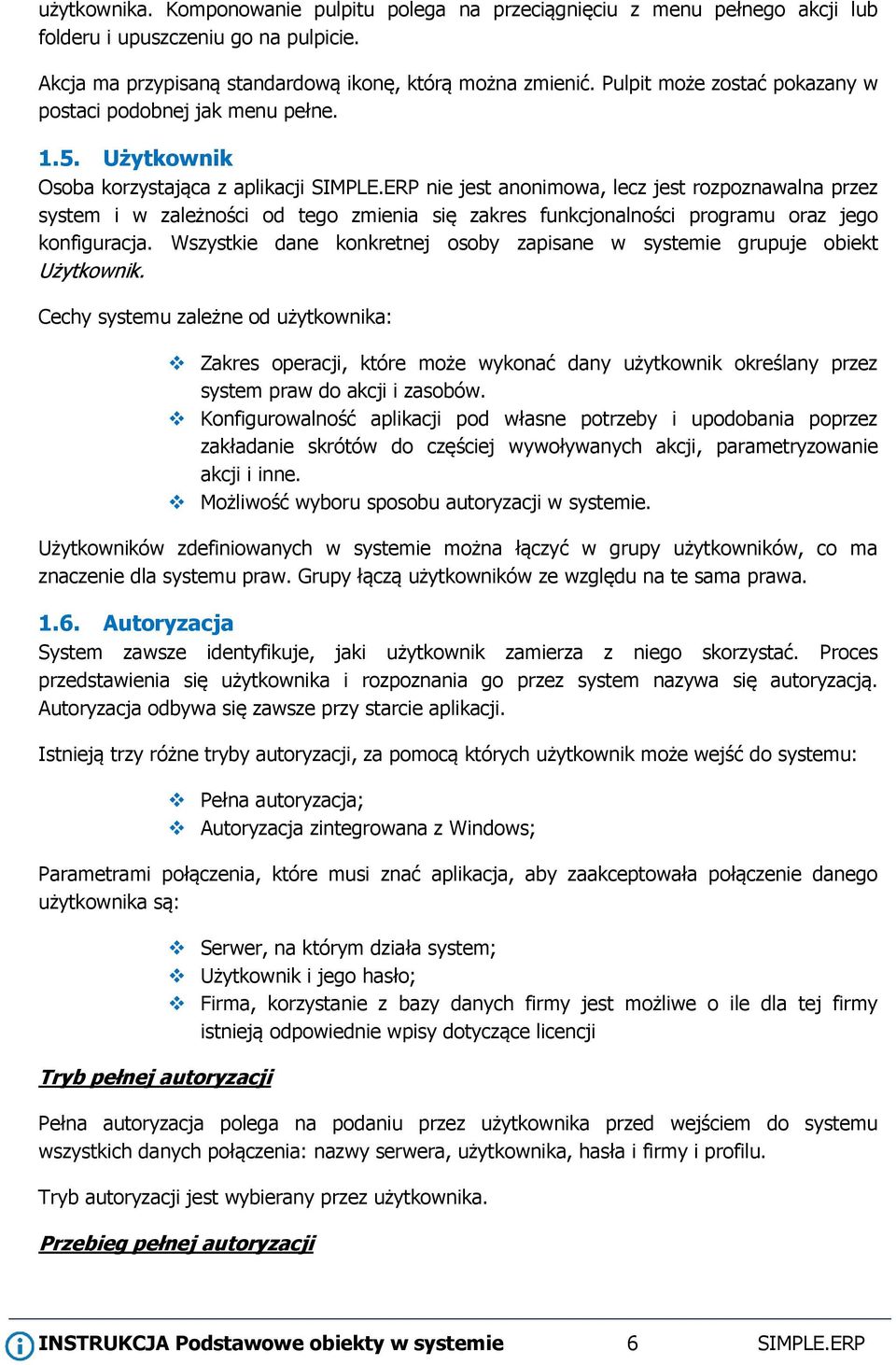 ERP nie jest anonimowa, lecz jest rozpoznawalna przez system i w zależności od tego zmienia się zakres funkcjonalności programu oraz jego konfiguracja.