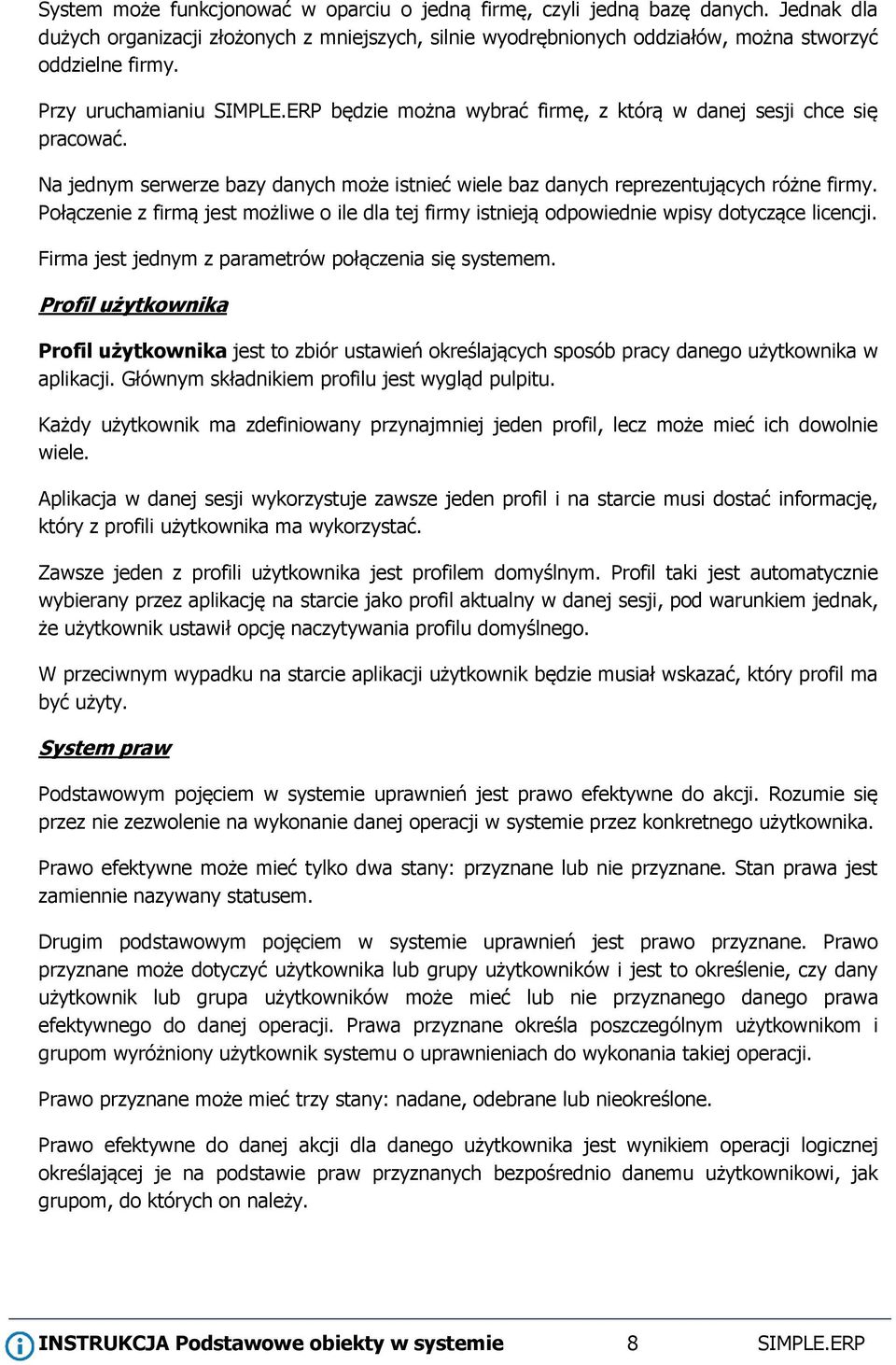 Połączenie z firmą jest możliwe o ile dla tej firmy istnieją odpowiednie wpisy dotyczące licencji. Firma jest jednym z parametrów połączenia się systemem.