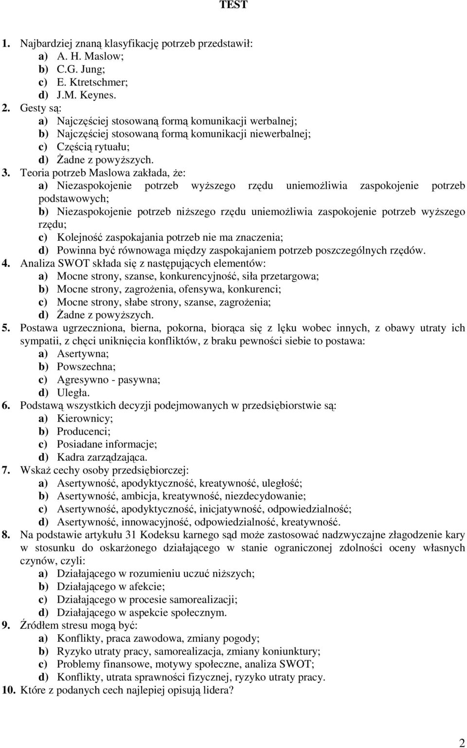 Teoria potrzeb Maslowa zakłada, Ŝe: a) Niezaspokojenie potrzeb wyŝszego rzędu uniemoŝliwia zaspokojenie potrzeb podstawowych; b) Niezaspokojenie potrzeb niŝszego rzędu uniemoŝliwia zaspokojenie