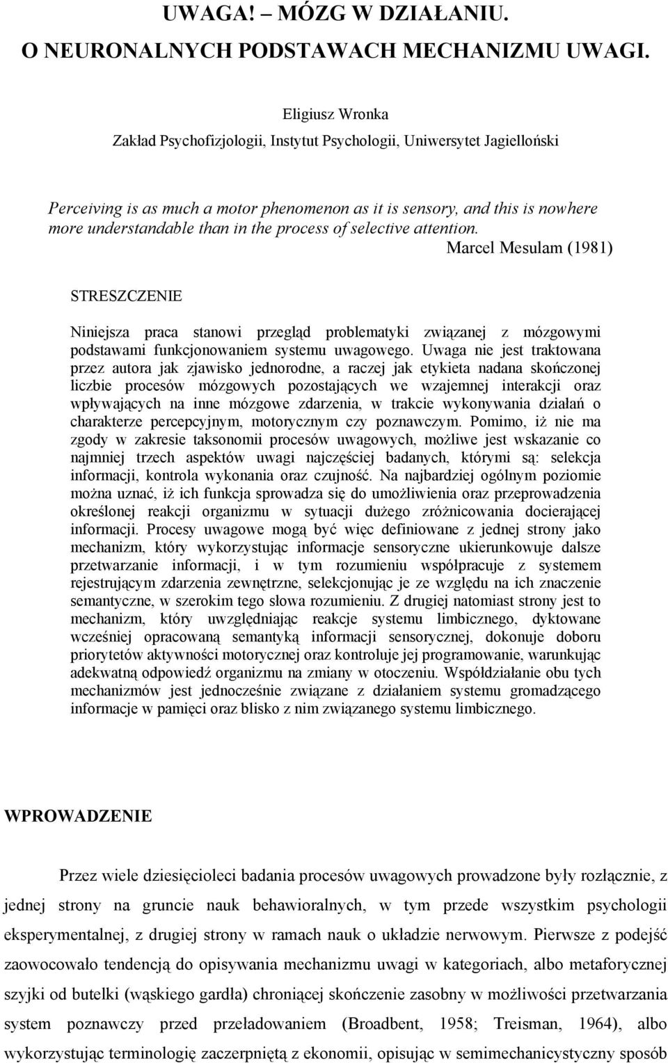 process of selective attention. Marcel Mesulam (1981) STRESZCZENIE Niniejsza praca stanowi przegląd problematyki związanej z mózgowymi podstawami funkcjonowaniem systemu uwagowego.