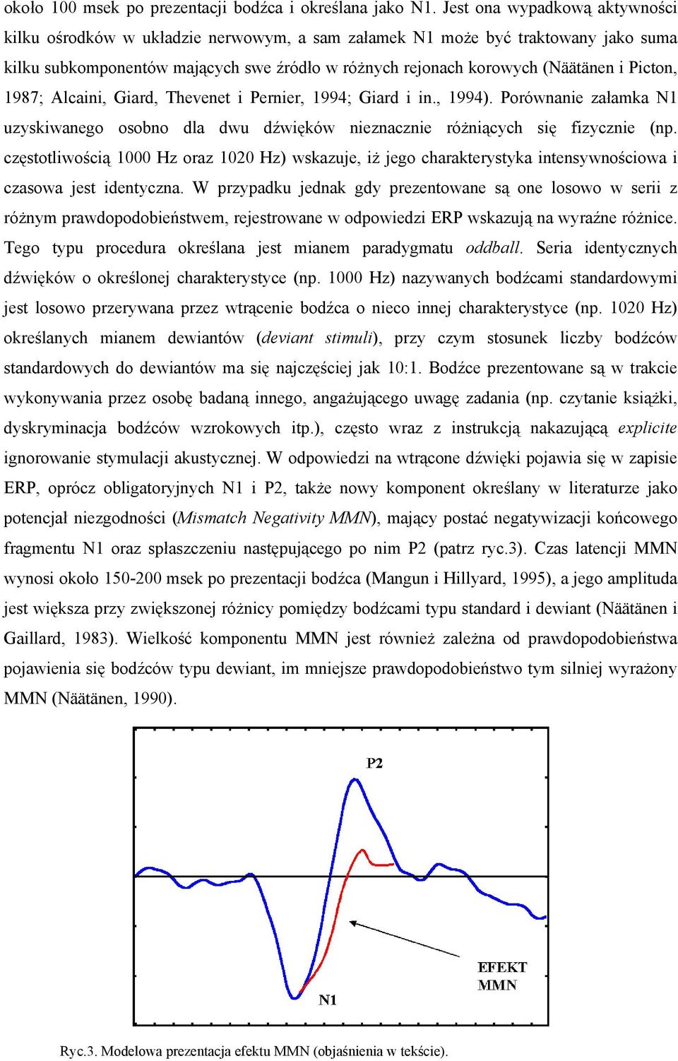 Picton, 1987; Alcaini, Giard, Thevenet i Pernier, 1994; Giard i in., 1994). Porównanie załamka N1 uzyskiwanego osobno dla dwu dźwięków nieznacznie różniących się fizycznie (np.