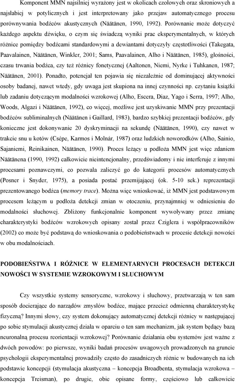 Porównanie może dotyczyć każdego aspektu dźwięku, o czym się świadczą wyniki prac eksperymentalnych, w których różnice pomiędzy bodźcami standardowymi a dewiantami dotyczyły częstotliwości (Takegata,